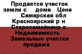 Продается участок земли с 1/2дома › Цена ­ 250 - Самарская обл., Красноярский р-н, Старосемейкино с. Недвижимость » Земельные участки продажа   